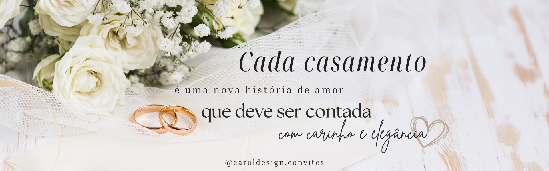 Imagem de capa escrito: Cada casamento é uma nova história de amor que deve ser contada com carinho e elegância. E o a conta do instagram @caroldesign.convites